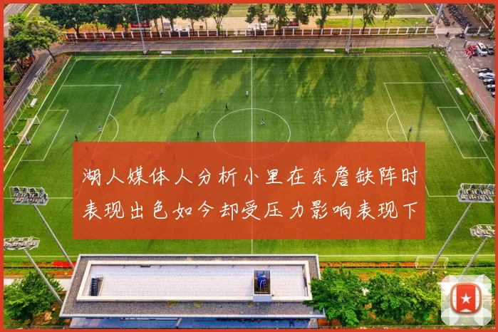 湖人媒体人分析小里在东詹缺阵时表现出色如今却受压力影响表现下滑